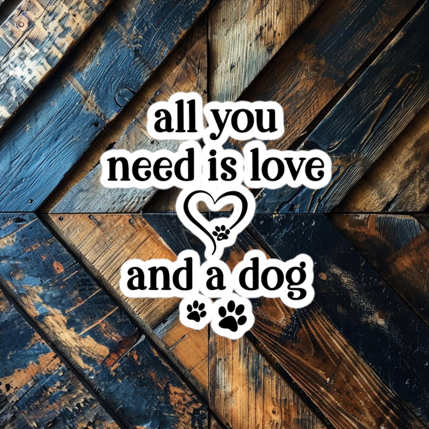 All You Need is Love and a Dog Sticker – Heartwarming Vinyl for Dog Lovers