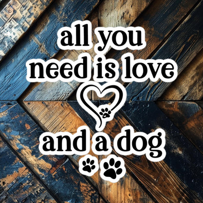 All You Need is Love and a Dog vinyl sticker featuring heart and paw prints, perfect for dog lovers.