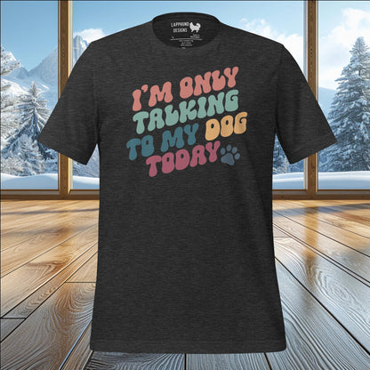 I’m Only Talking to My Dog Today T-Shirt – Fun & Playful Design for Dog Lovers