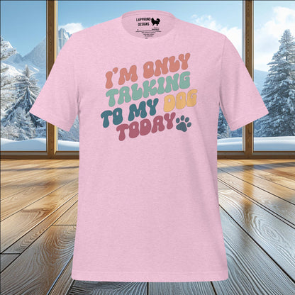 I’m Only Talking to My Dog Today T-Shirt – Fun & Playful Design for Dog Lovers