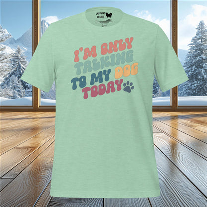 I’m Only Talking to My Dog Today T-Shirt – Fun & Playful Design for Dog Lovers